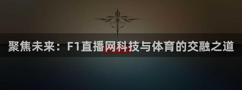 9255tv直播nba在线直播：聚焦未来：F1直播网科技与体育的交融之道