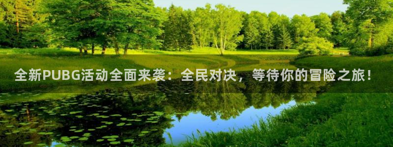 9255tv直播无插件nba：全新PUBG活动全面来袭：全民对决，等待你的冒险之旅！